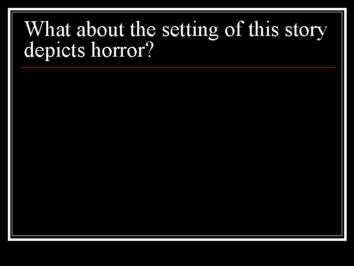 What about the setting of this story depicts horror? 