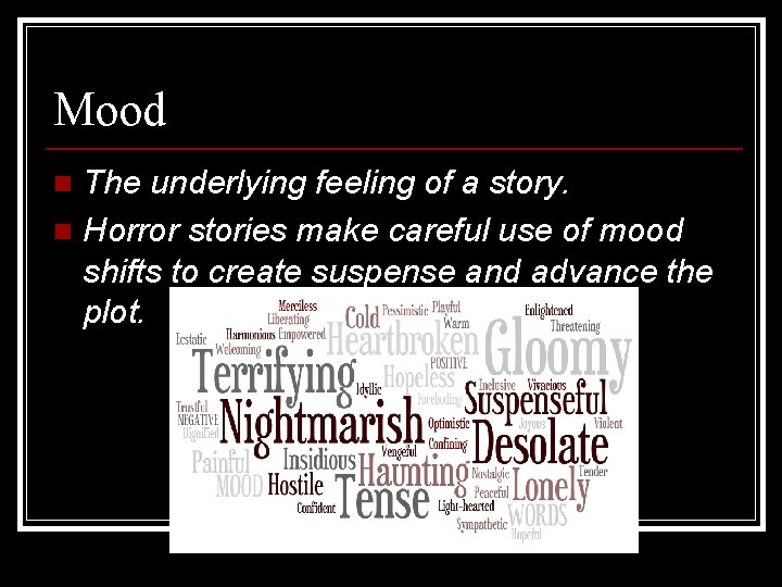 Mood The underlying feeling of a story. n Horror stories make careful use of