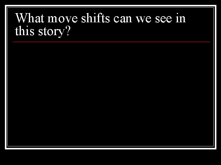 What move shifts can we see in this story? 