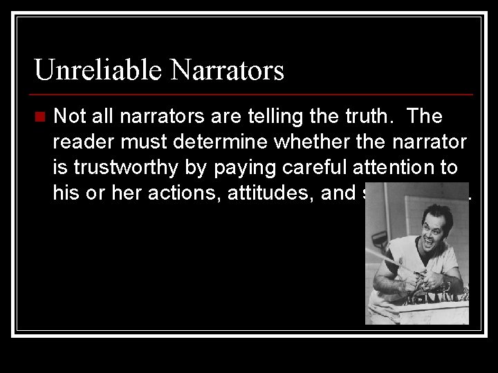Unreliable Narrators n Not all narrators are telling the truth. The reader must determine