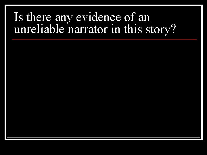 Is there any evidence of an unreliable narrator in this story? 