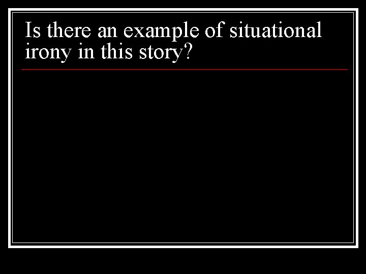 Is there an example of situational irony in this story? 