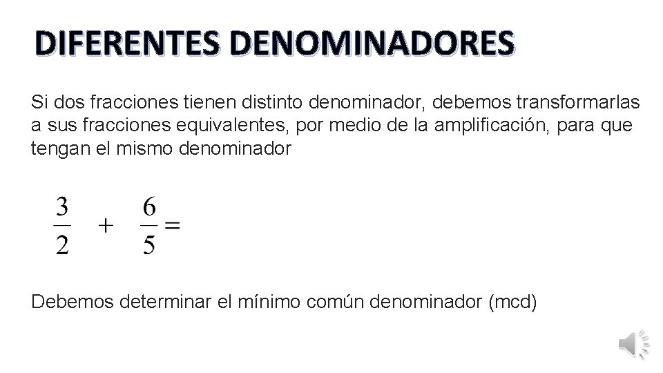 DIFERENTES DENOMINADORES Si dos fracciones tienen distinto denominador, debemos transformarlas a sus fracciones equivalentes,