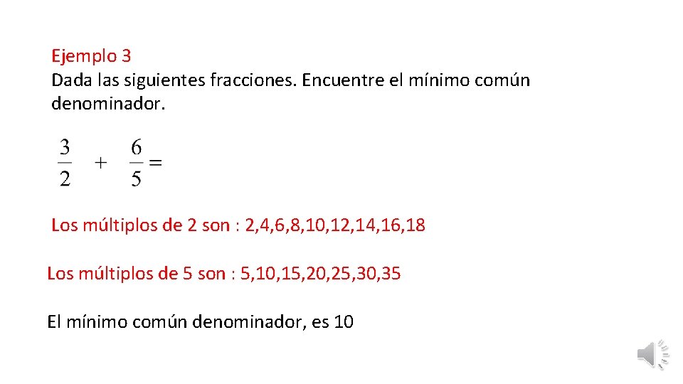 Ejemplo 3 Dada las siguientes fracciones. Encuentre el mínimo común denominador. Los múltiplos de