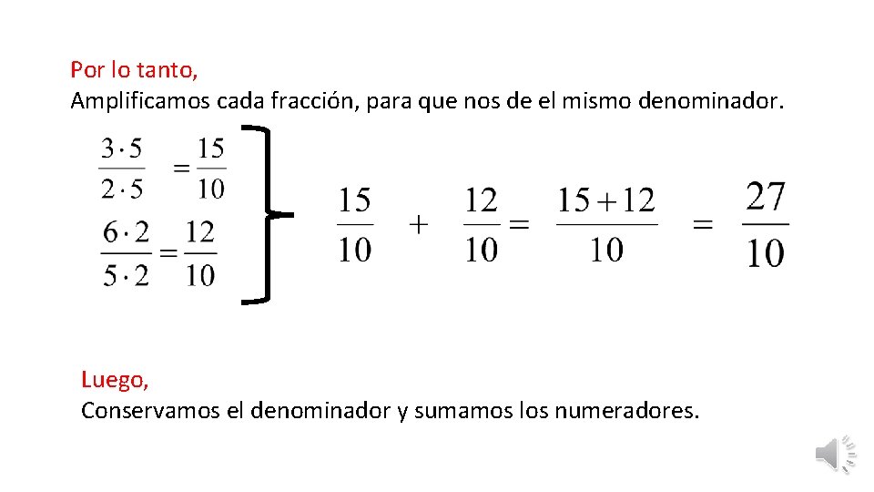 Por lo tanto, Amplificamos cada fracción, para que nos de el mismo denominador. Luego,