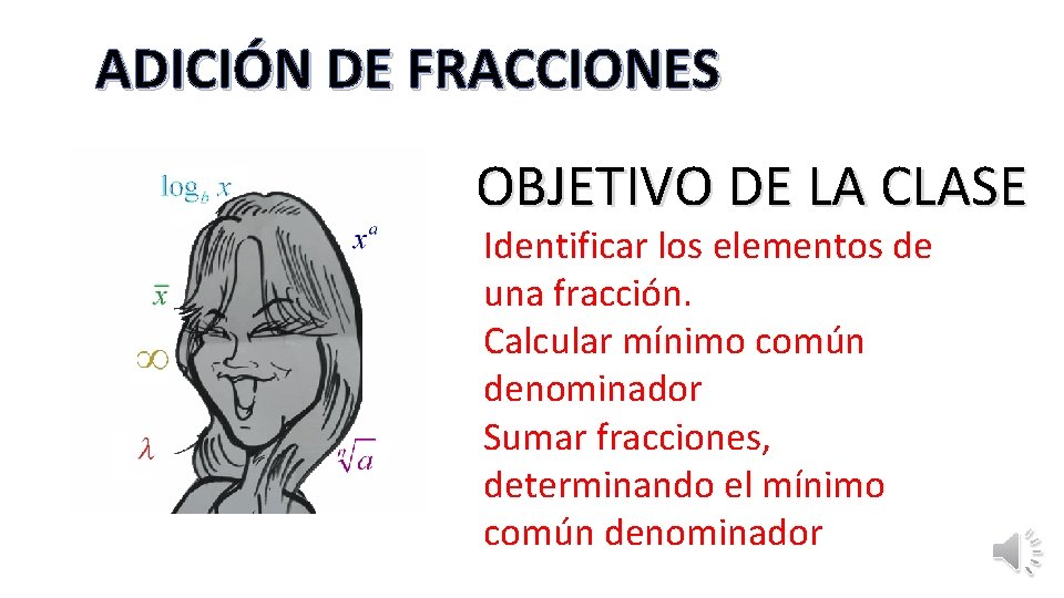 ADICIÓN DE FRACCIONES OBJETIVO DE LA CLASE Identificar los elementos de una fracción. Calcular