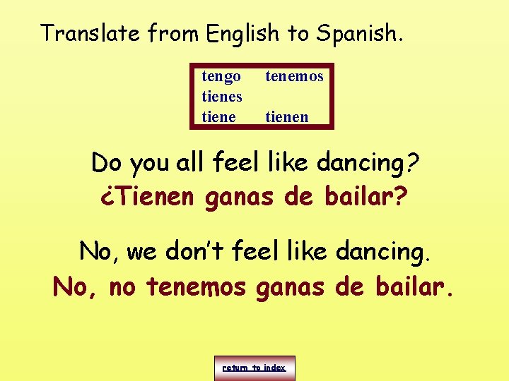 Translate from English to Spanish. tengo tienes tiene tenemos tienen Do you all feel