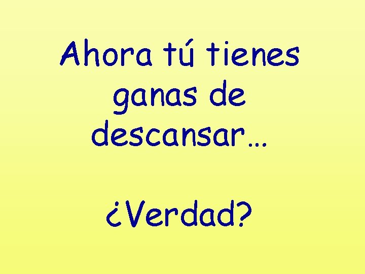 Ahora tú tienes ganas de descansar… ¿Verdad? 