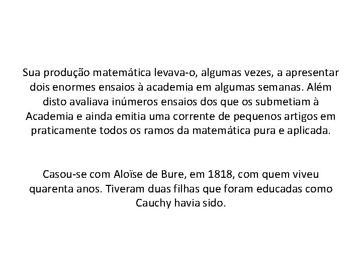 Sua produção matemática levava-o, algumas vezes, a apresentar dois enormes ensaios à academia em