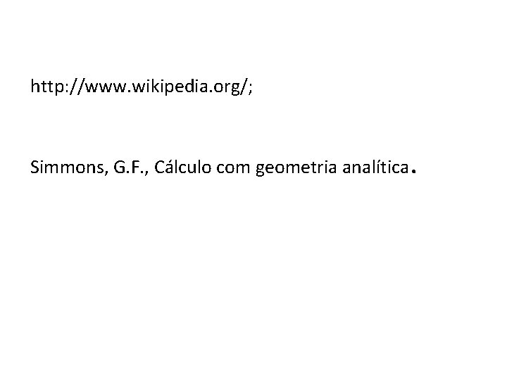 http: //www. wikipedia. org/; Simmons, G. F. , Cálculo com geometria analítica. 