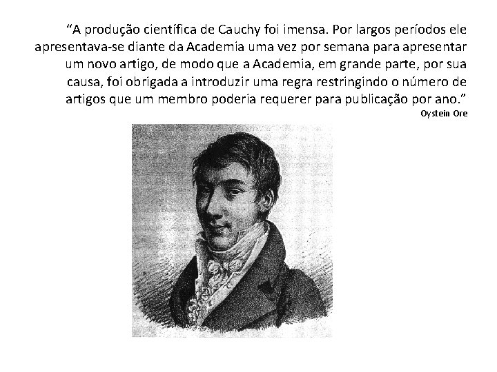 “A produção científica de Cauchy foi imensa. Por largos períodos ele apresentava-se diante da