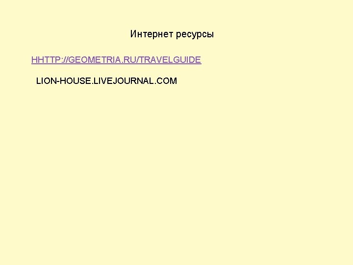 Интернет ресурсы HHTTP: //GEOMETRIA. RU/TRAVELGUIDE LION-HOUSE. LIVEJOURNAL. COM 