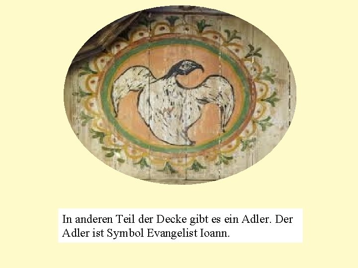 In anderen Teil der Decke gibt es ein Adler. Der Adler ist Symbol Evangelist