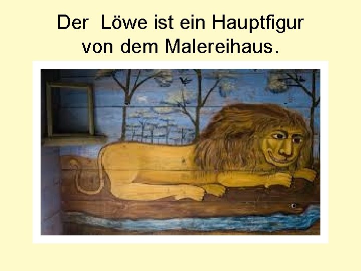 Der Lӧwe ist ein Hauptfigur von dem Malereihaus. 