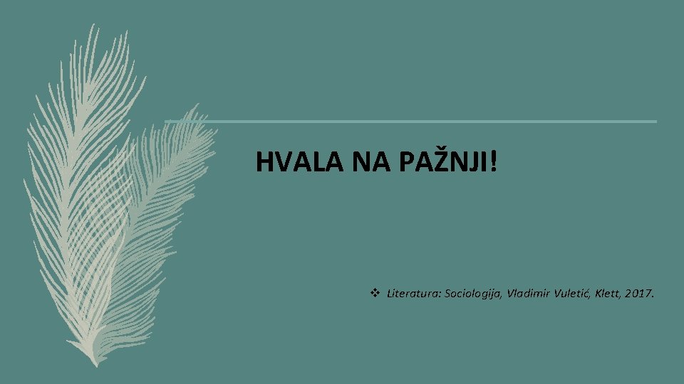 HVALA NA PAŽNJI! v Literatura: Sociologija, Vladimir Vuletić, Klett, 2017. 