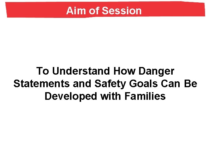 Aim of Session To Understand How Danger Statements and Safety Goals Can Be Developed