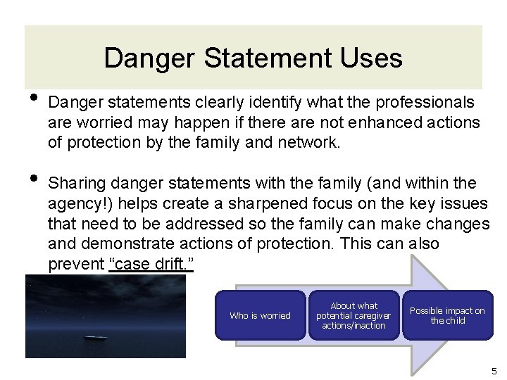Danger Statement Uses • Danger statements clearly identify what the professionals are worried may