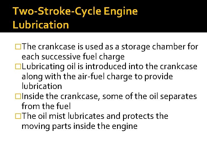 Two-Stroke-Cycle Engine Lubrication �The crankcase is used as a storage chamber for each successive