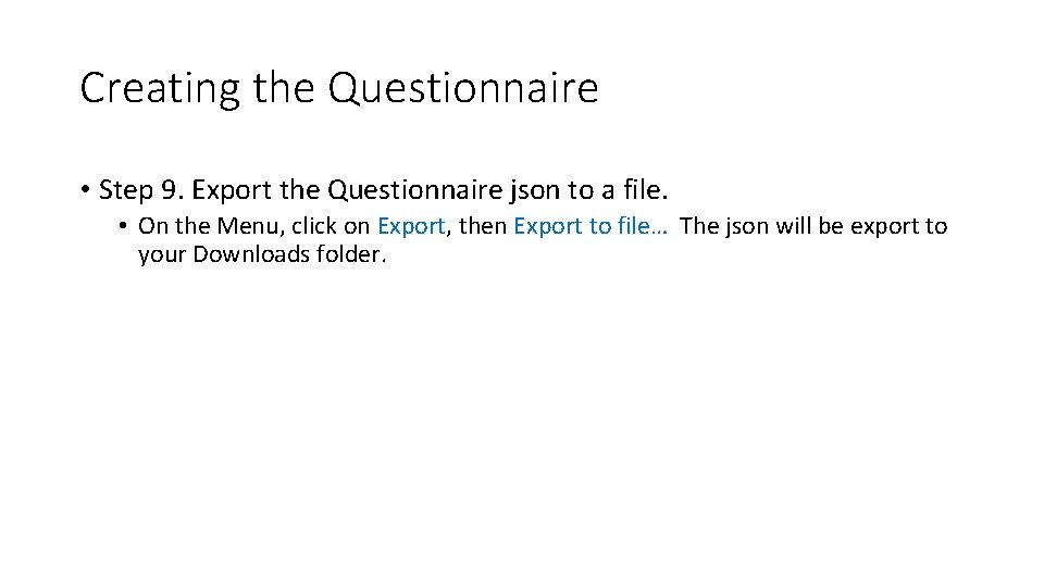 Creating the Questionnaire • Step 9. Export the Questionnaire json to a file. • Creating the Questionnaire • Step 9. Export the Questionnaire json to a file. •
