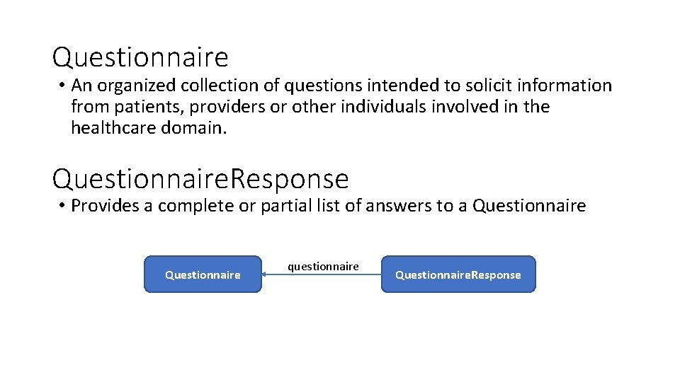 Questionnaire • An organized collection of questions intended to solicit information from patients, providers Questionnaire • An organized collection of questions intended to solicit information from patients, providers