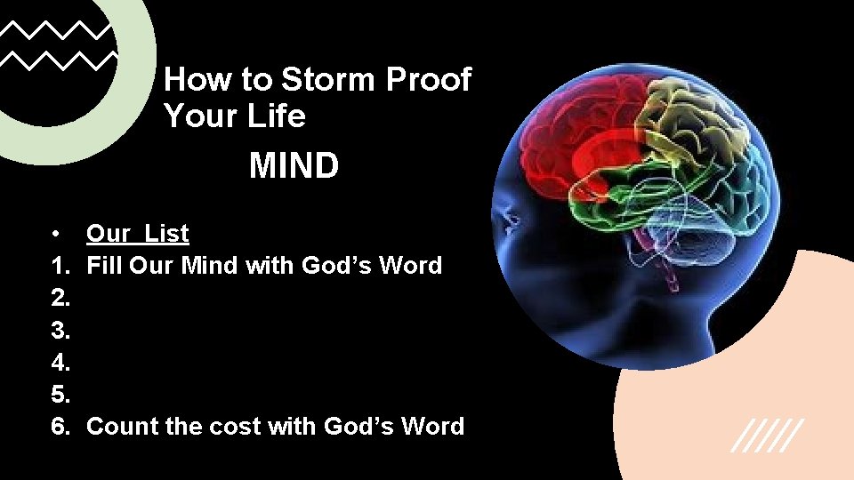 How to Storm Proof Your Life MIND • Our List 1. Fill Our Mind