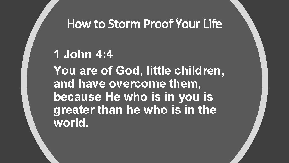 How to Storm Proof Your Life 1 John 4: 4 You are of God,