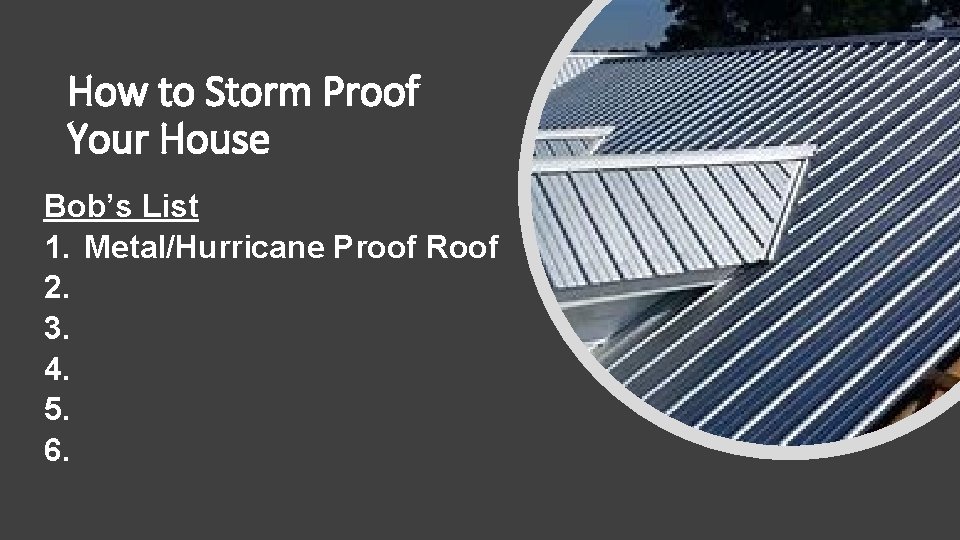 How to Storm Proof Your House Bob’s List 1. Metal/Hurricane Proof Roof 2. 3.