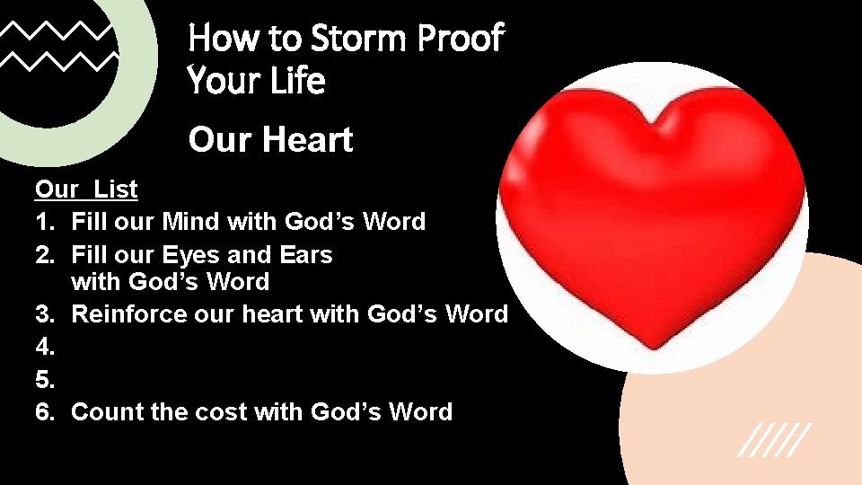 How to Storm Proof Your Life Our Heart Our List 1. Fill our Mind
