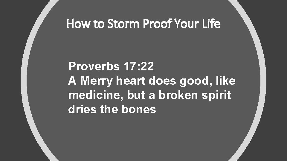 How to Storm Proof Your Life Proverbs 17: 22 A Merry heart does good,