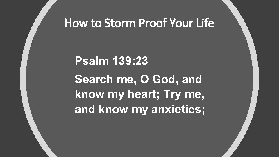 How to Storm Proof Your Life Psalm 139: 23 Search me, O God, and