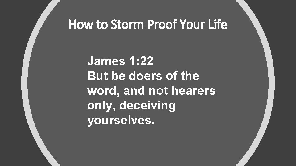 How to Storm Proof Your Life James 1: 22 But be doers of the