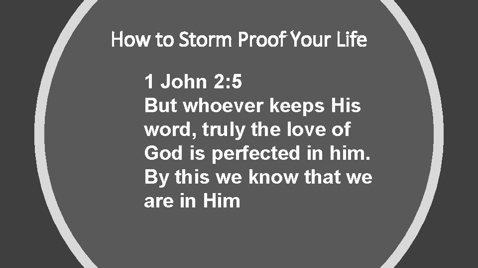 How to Storm Proof Your Life 1 John 2: 5 But whoever keeps His