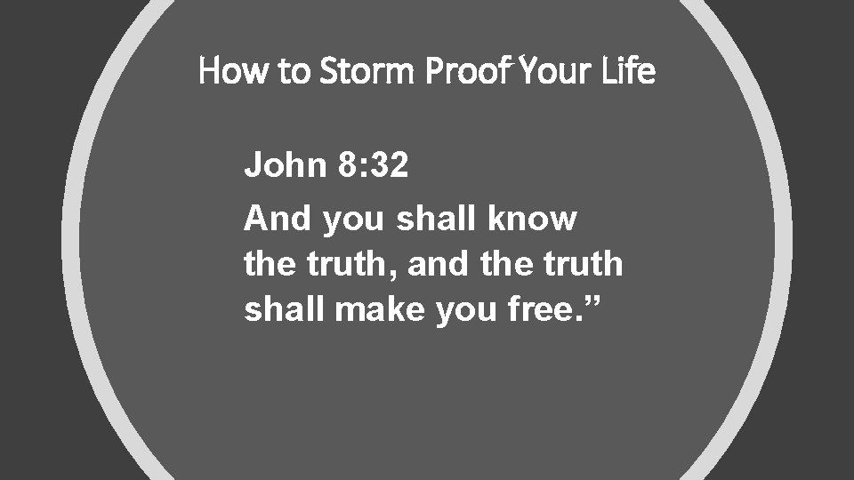 How to Storm Proof Your Life John 8: 32 And you shall know the