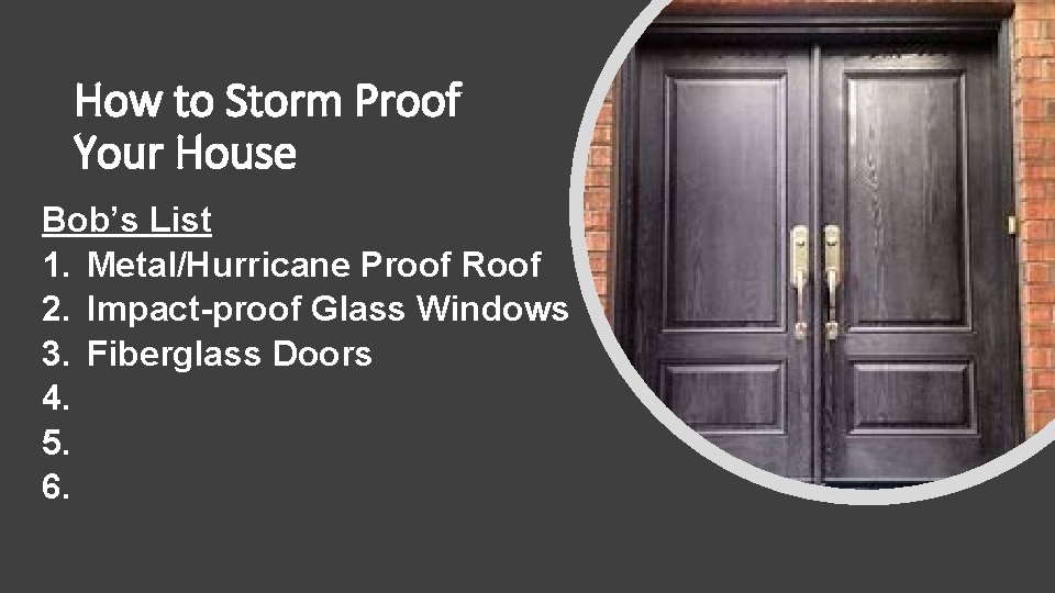 How to Storm Proof Your House Bob’s List 1. Metal/Hurricane Proof Roof 2. Impact-proof