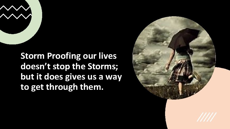 Storm Proofing our lives doesn’t stop the Storms; but it does gives us a