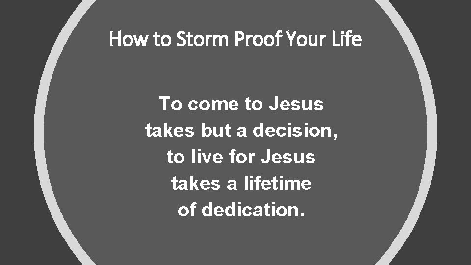 How to Storm Proof Your Life To come to Jesus takes but a decision,