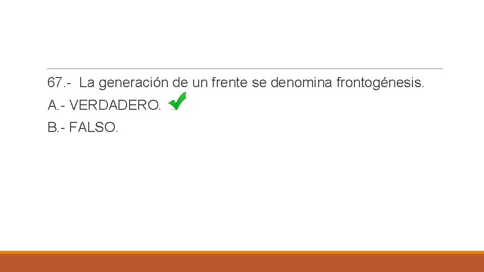 67. - La generación de un frente se denomina frontogénesis. A. - VERDADERO. B.