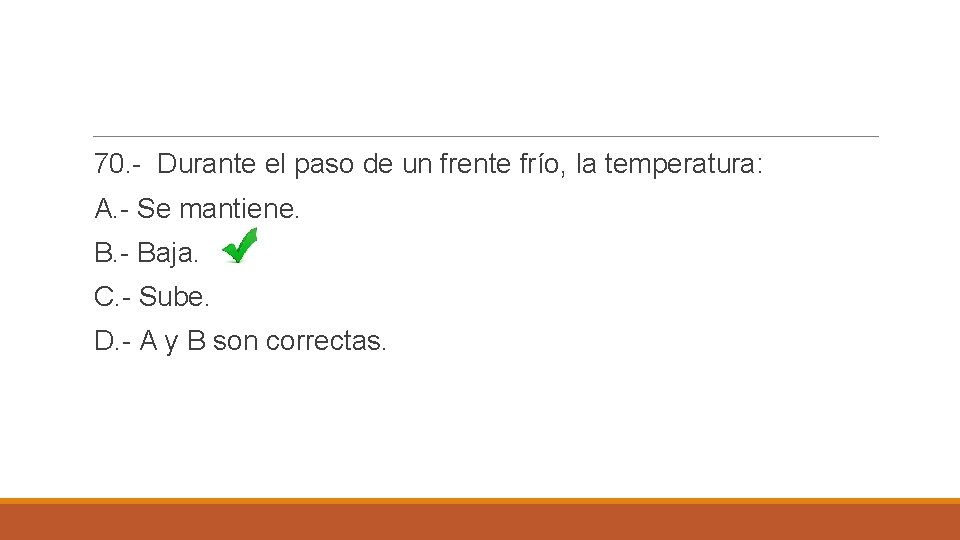 70. - Durante el paso de un frente frío, la temperatura: A. - Se