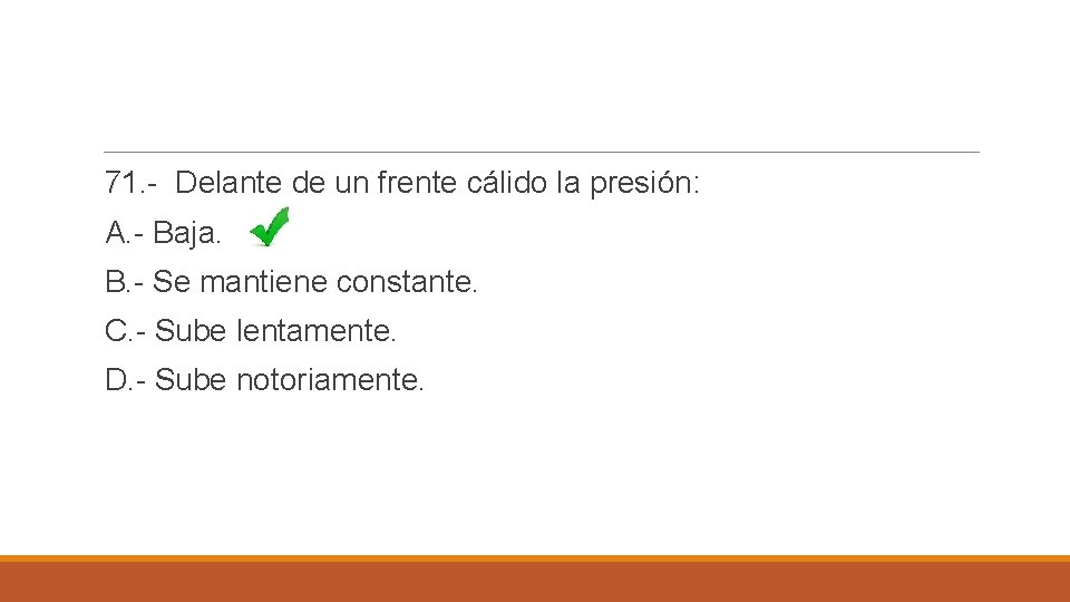 71. - Delante de un frente cálido la presión: A. - Baja. B. -