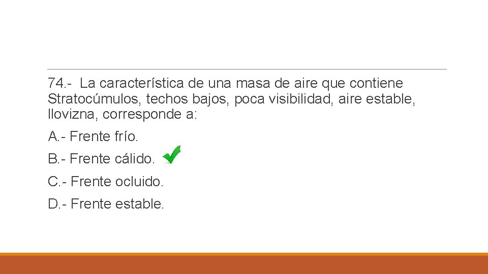 74. - La característica de una masa de aire que contiene Stratocúmulos, techos bajos,