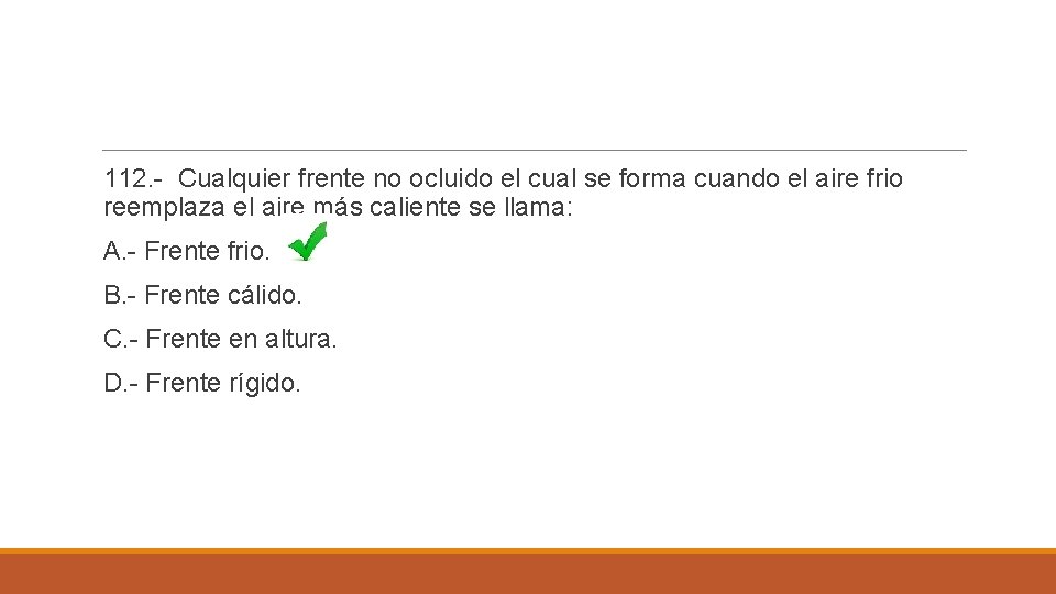 112. - Cualquier frente no ocluido el cual se forma cuando el aire frio