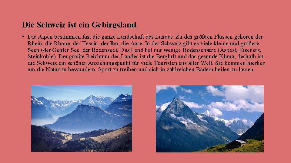 Die Schweiz ist ein Gebirgsland. • Die Alpen bestimmen fast die ganze Landschaft des