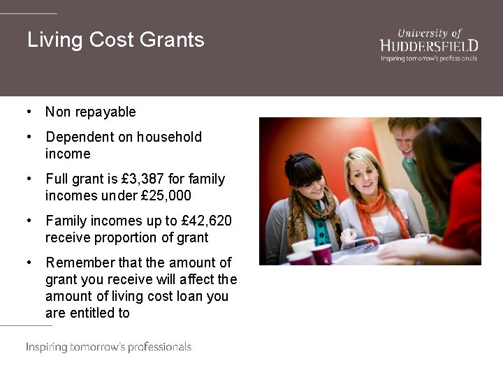 Living Cost Grants • Non repayable • Dependent on household income • Full grant