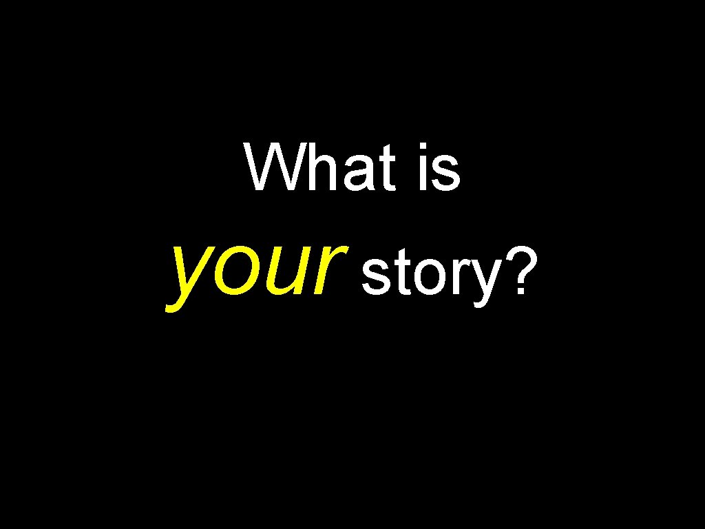 What is your story? 