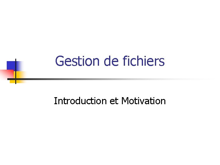 Gestion de fichiers Introduction et Motivation 