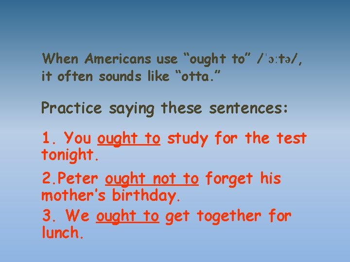 When Americans use “ought to” /ˈɔːtə/, it often sounds like “otta. ” Practice saying