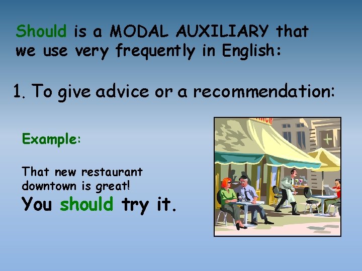 Should is a MODAL AUXILIARY that we use very frequently in English: 1. To