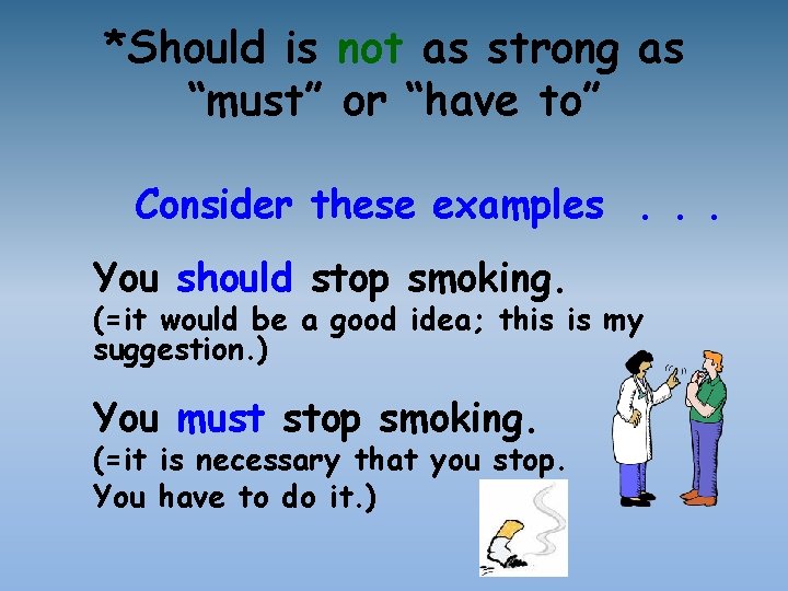 *Should is not as strong as “must” or “have to” Consider these examples. .