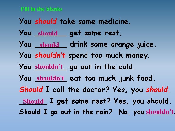 Fill in the blanks You should take some medicine. You _______ get some rest.