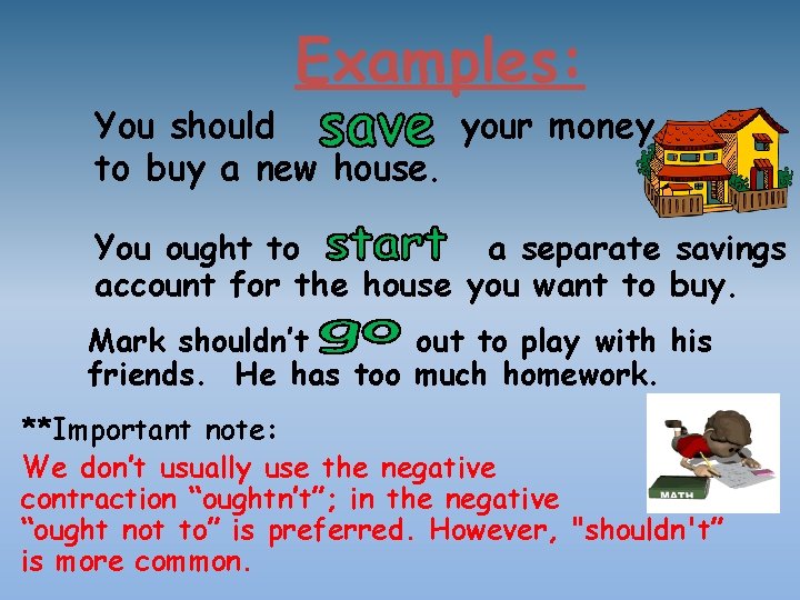 Examples: You should your money to buy a new house. You ought to a